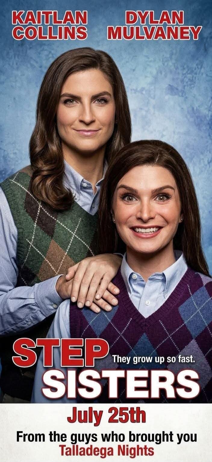 KAITLAN COLLINS DYLAN MULVANEY STEP SISTERS They grow up so fast. July 25th From the guys who brought you Talladega Nights