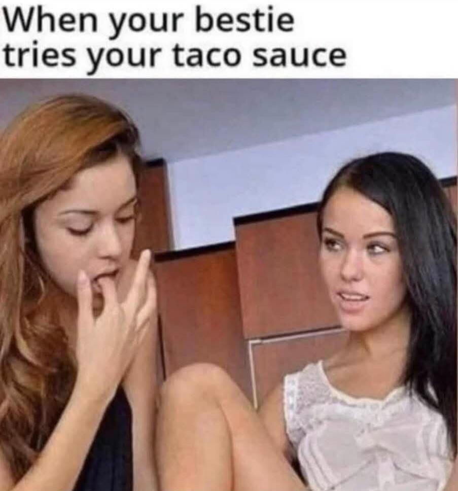 When your bestie tries your taco sauce