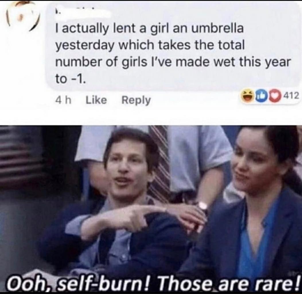 P actually lent a girl an umbrella yesterday which takes the total number of girls Ive made wet this year to 1 4h Like Reply Oclse burn Those are rare