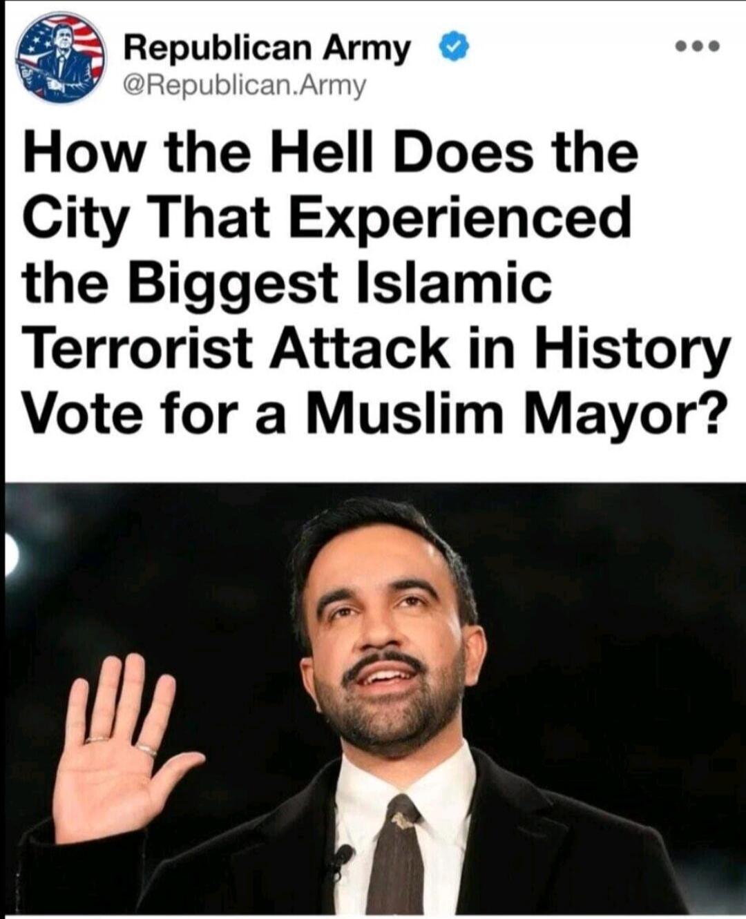 Republican Army @Republican.Army How the Hell Does the City That Experienced the Biggest Islamic Terrorist Attack in History Vote for a Muslim Mayor?