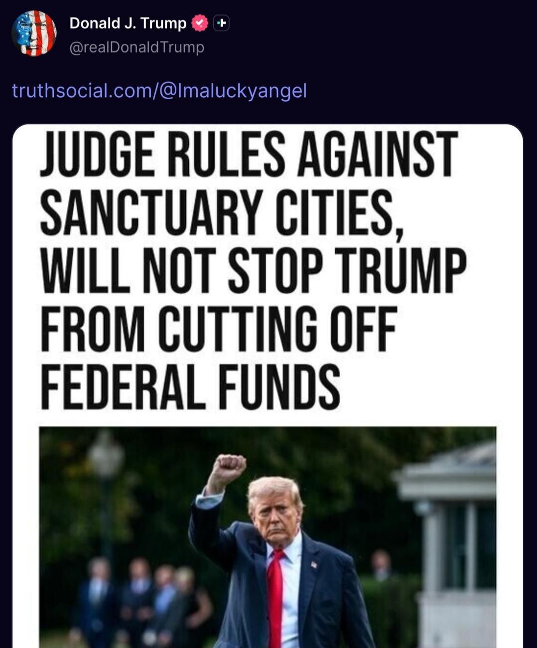 Donald J. Trump @realDonaldTrump posted on truthsocial.com/@Imaluckyangel: 'JUDGE RULES AGAINST SANCTUARY CITIES, WILL NOT STOP TRUMP FROM CUTTING OFF FEDERAL FUNDS'. The image shows Donald Trump with his fist raised in a triumphant gesture.