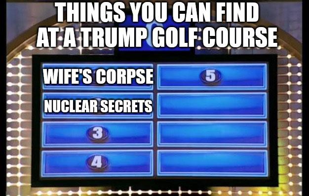 THINGS YOU GAN FIND ATATRUMPIGOLFCOURSE WIFESCORPSE 5 NUGLEARSEGRETS it