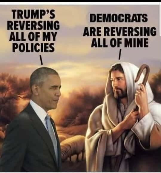 TRUMP'S REVERSING ALL OF MY POLICIES. DEMOCRATS ARE REVERSING ALL OF MINE.