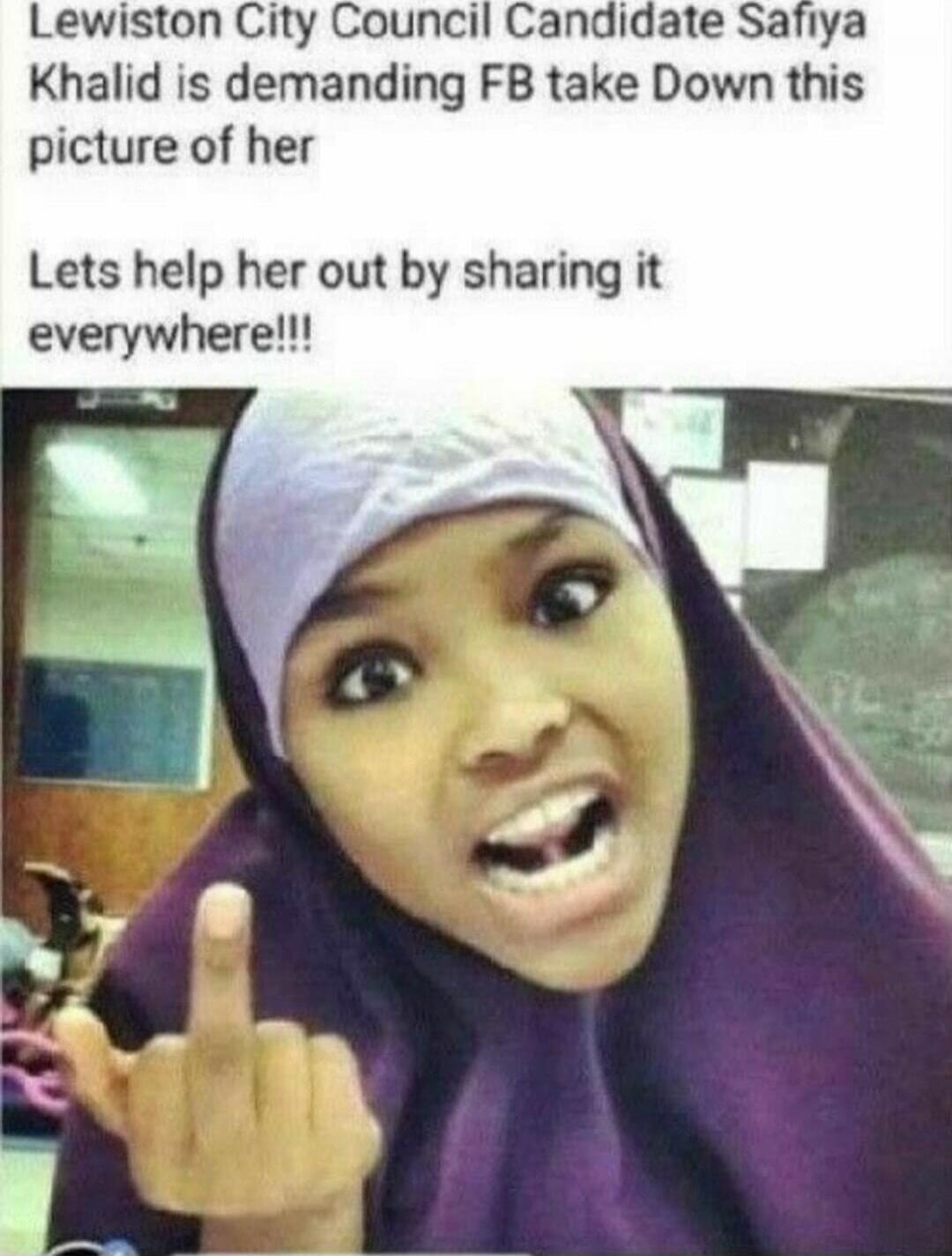 Lewiston City Council Candidate Safiya Khalid is demanding FB take Down this picture of her Lets help her out by sharing it everywhere!!!!