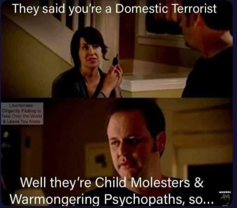 They sai onrstic Terrorist it Well theyre ChildMolesters Wangenng Psychopaths so