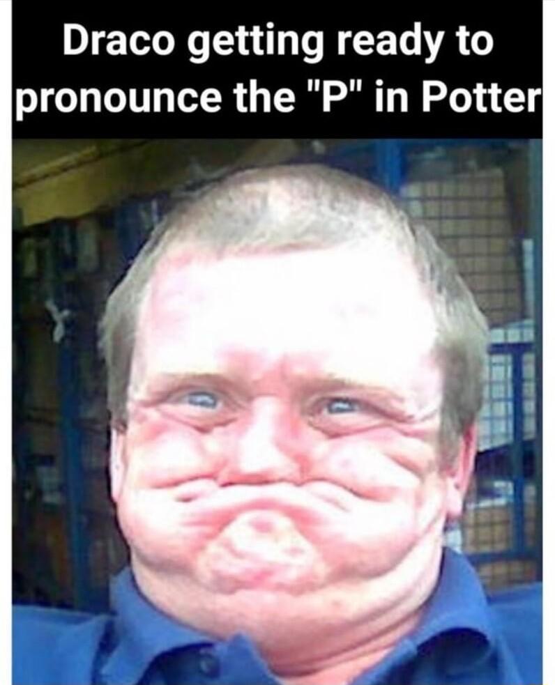 Draco getting ready to pronounce the P in Potter