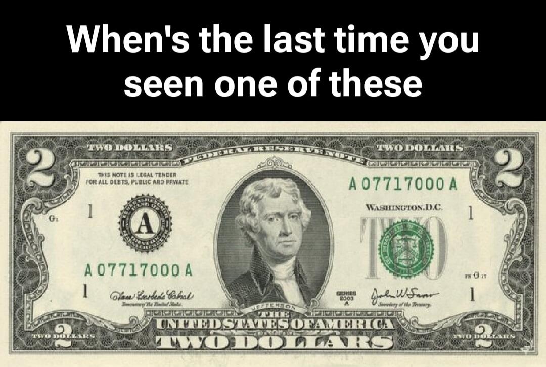 When's the last time you seen one of these. TWO DOLLARS. THIS NOTE IS LEGAL TENDER FOR ALL DEBTS, PUBLIC AND PRIVATE. UNITED STATES OF AMERICA. JEFFERSON. WASHINGTON, D.C.