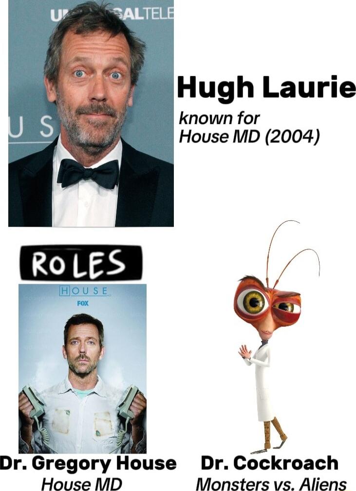Hugh Laurie known for House MD 2004 b4 Dr Gregory House Dr Cockroach House MID Monsters vs Aliens