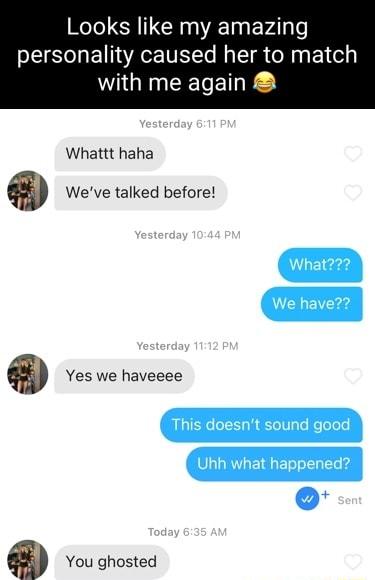 Looks like my amazing personality caused her to match VOGN EETET Y Whattt haha Weve talked before You ghosted