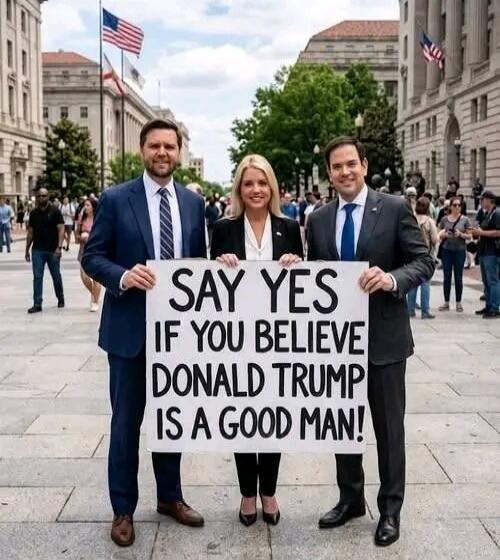 SAY YES IF YOU BELIEVE DONALD TRUMP IS A GOOD MAN!