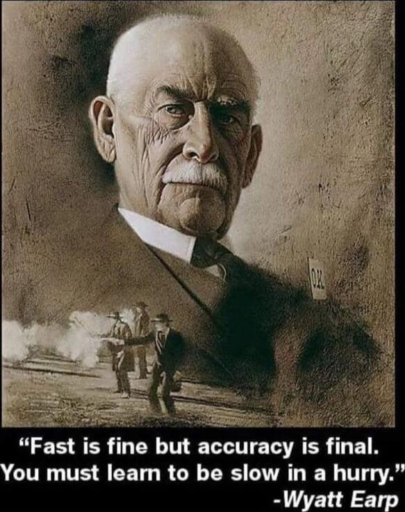 e but accuracy You must learn to be slow in a hurry Wyatt Earp