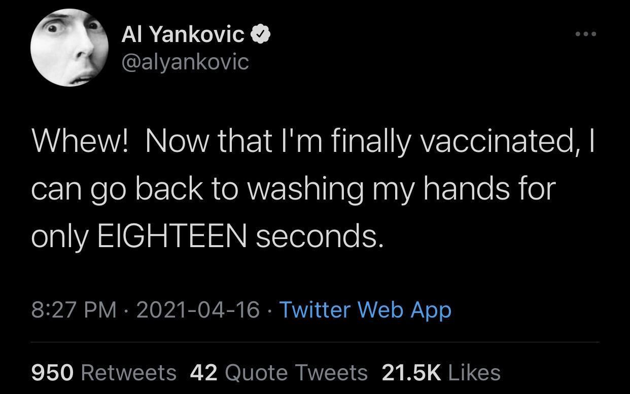 ARET X CQEIVEIRIYi Whew Now that Im finally vaccinated can go back to washing my hands for olalVA NI ESTelelgle 5 SRy V R O A B O T By SR RV a T YY o WAV o o 950 Retweets 42 Quote Tweets 215K Likes