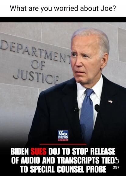 What are you worried about Joe? DEPARTMENT OF JUSTICE. BIDEN SUES DOJ TO STOP RELEASE OF AUDIO AND TRANSCRIPTS TIED TO SPECIAL COUNSEL PROBE.
