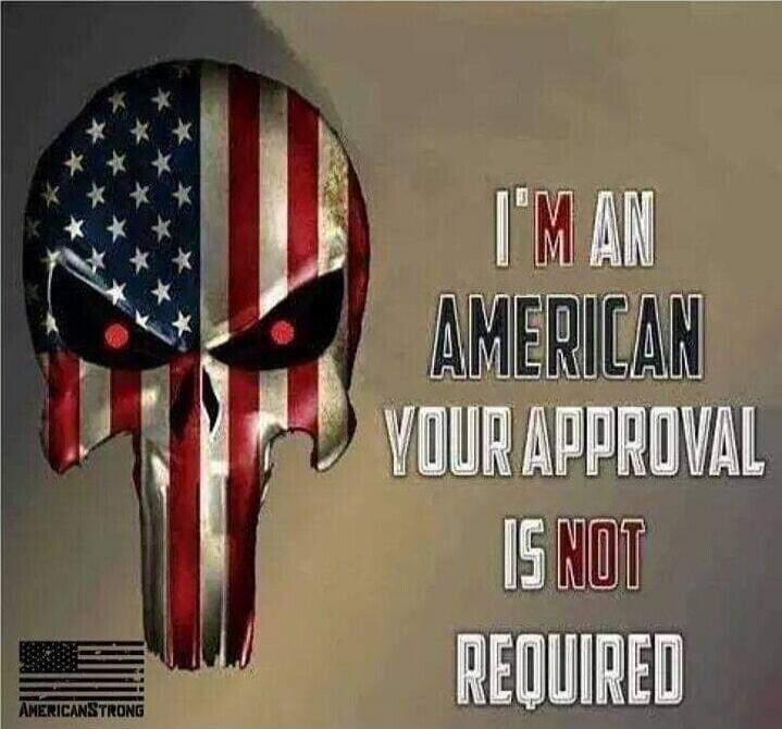 I'M AN AMERICAN YOUR APPROVAL IS NOT REQUIRED