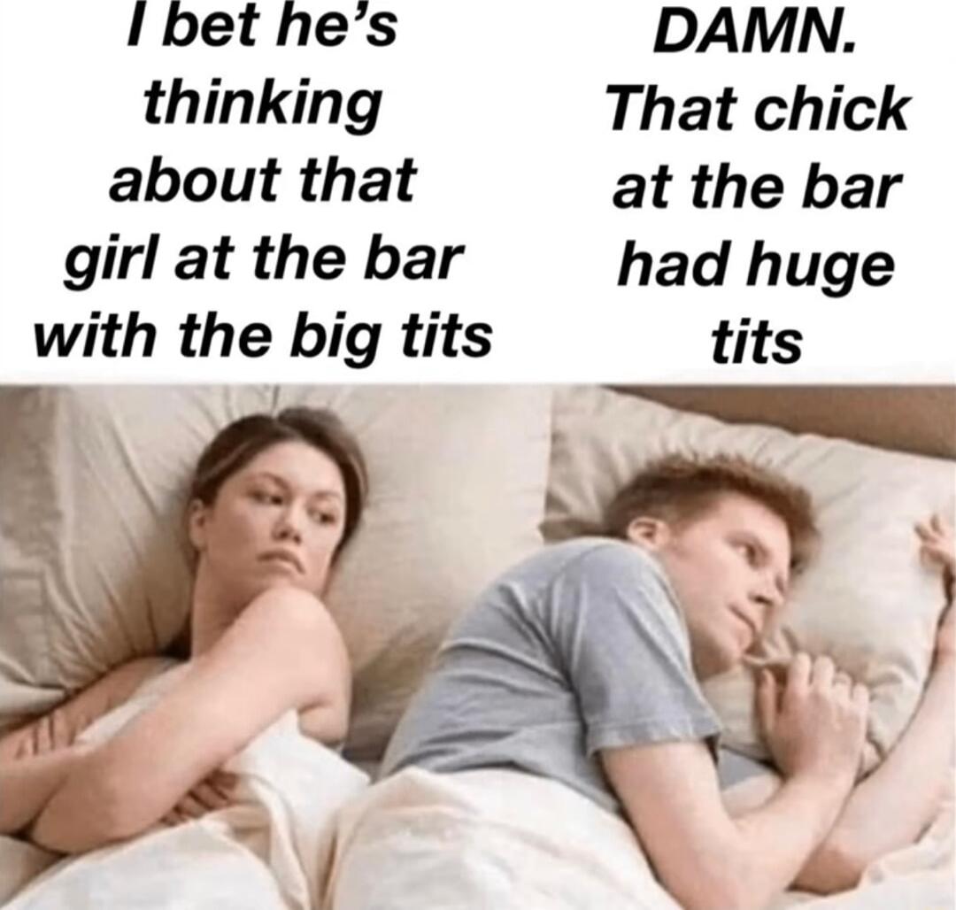I bet hes DAMN thinking That chick about that at the bar girl at the bar had huge with the big tits tits