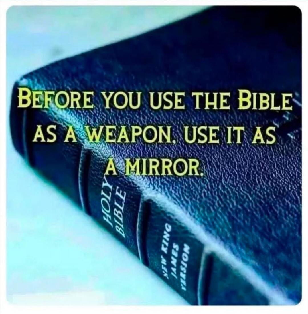 Before you use the Bible as a weapon, use it as a mirror. HOLY BIBLE NEW KING JAMES VERSION