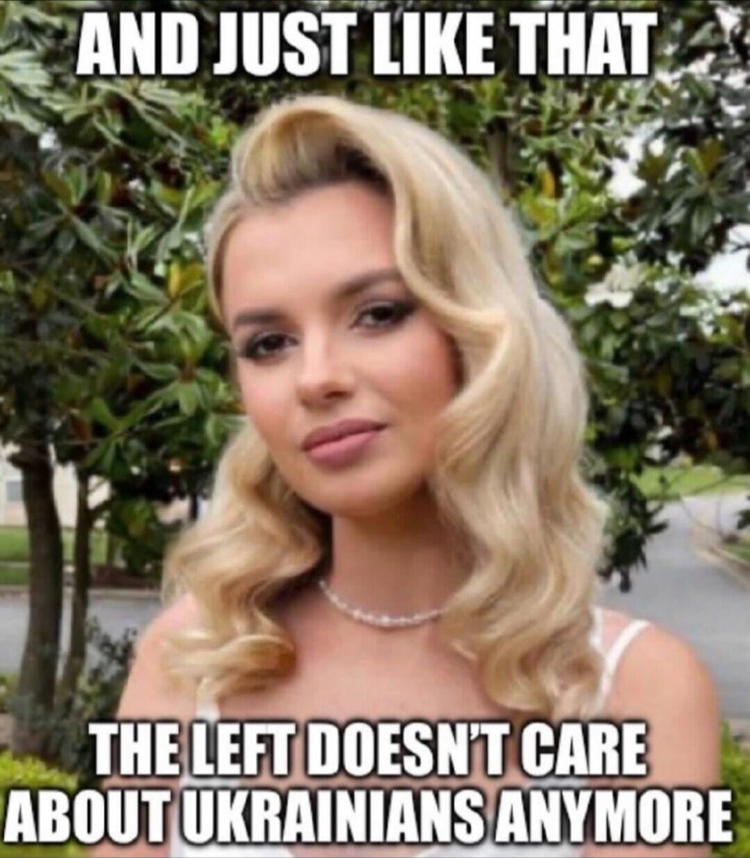 AND JUST LIKE THAT THE LEFT DOESN'T CARE ABOUT UKRAINIANS ANYMORE