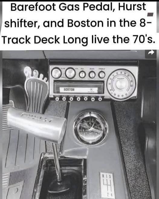 Barefoot Gas Pedal, Hurst shifter, and Boston in the 8-Track Deck Long live the 70's.
