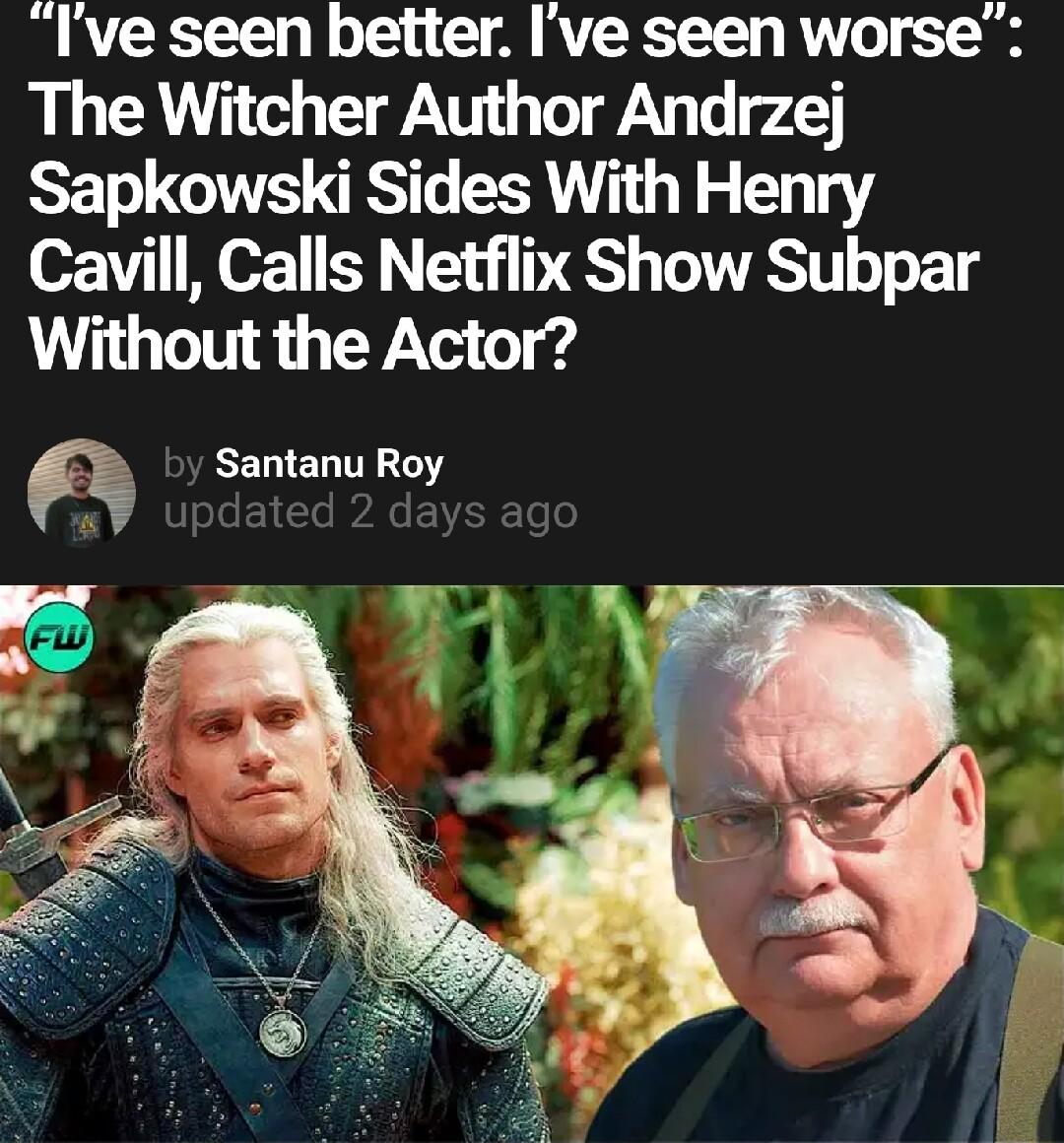 Ive seen better Ive seen worse The Witcher Author Andrzej Sapkowski Sides With Henry Cavill Calls Netflix Show Subpar Without the Actor Santanu Roy
