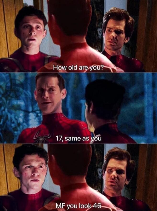 How old are you? 17, same as you MF you look 46-