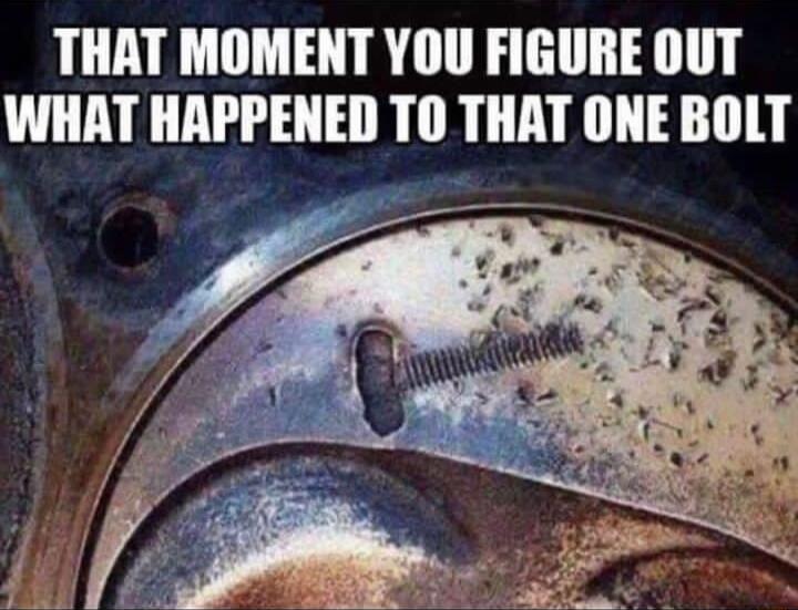 THAT MOMENT YOU FIGURE OUT WHAT HAPPENED TO THAT ONE BOLT