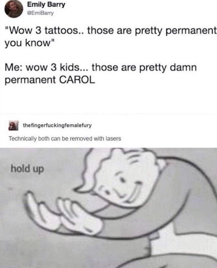 Emily Barry EmiBarry Wow 3 tattoos those are pretty permanent you know Me wow 3 kids those are pretty damn permanent CAROL thefingerfuckingfemalefury Technically both can be removed with lasers