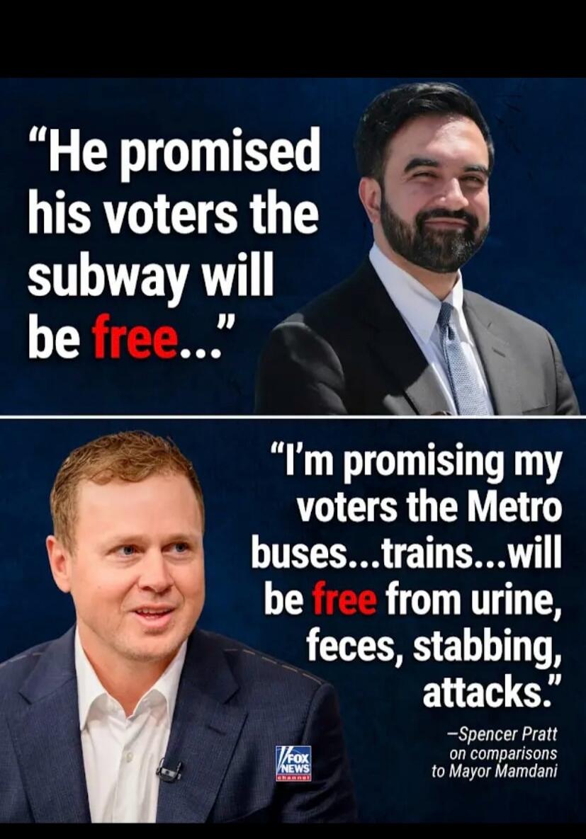 He promised his voters the subway will be free... I'm promising my voters the Metro buses...trains...will be free from urine, feces, stabbing, attacks. -Spencer Pratt on comparisons to Mayor Mamdani