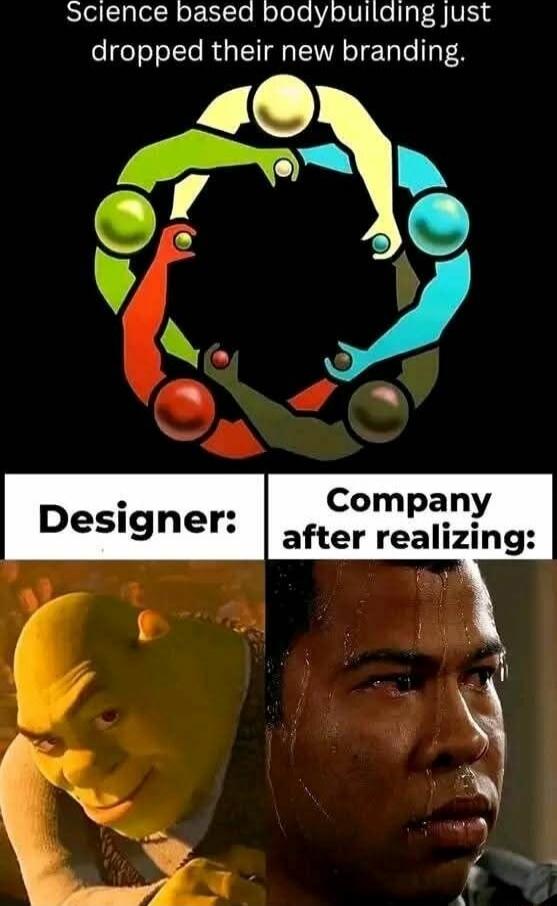 Science based bodybuilding just dropped their new branding. Designer: [image of a green ogre-like face] Company after realizing: [image of a crying man]