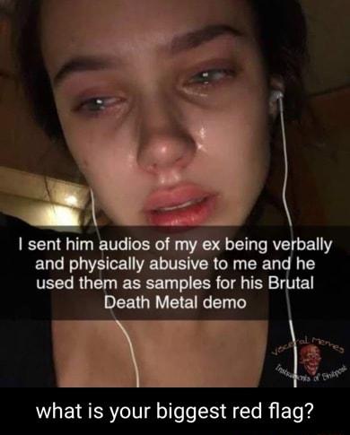 w I sent him audios of my ex being verbally what is your biggest red flag