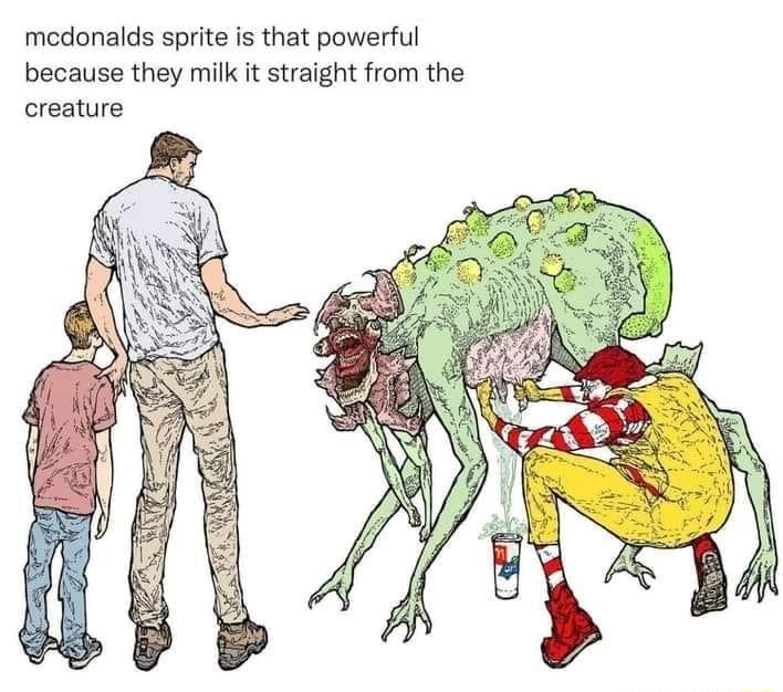 mcdonalds sprite is that powerful because they milk it straight from the creature