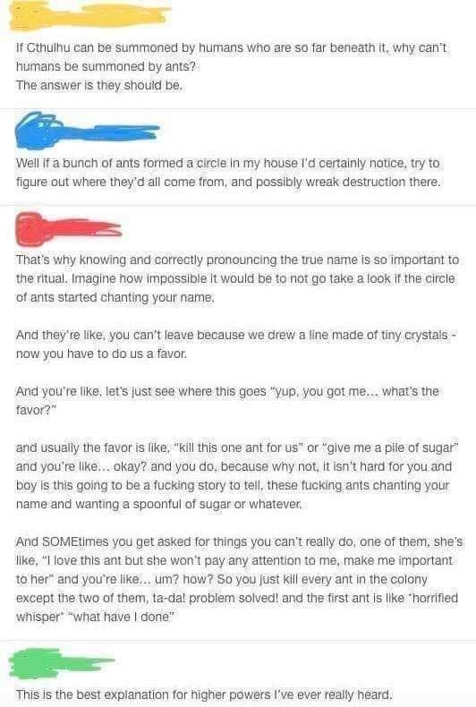 j It Gthulhu can be summoned by humans who are so far beneath it why cant humans be summoned by ants The answer is they should be Well f a burich of ants formed acircla In my house Id certainly natice try to figure out where theyd all come from and possibly wreak destruction there o Thats why knowing and cofrectly pronouncing the true name is so important to the ritual Imagine how impossible It wo