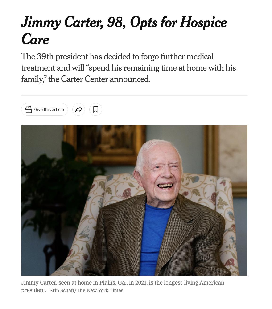 Jimmy Carter 98 Opts for Hospice Care The 39th president has decided to forgo further medical treatment and will spend his remaining time at home with his family the Carter Center announced Boramie o o St The N
