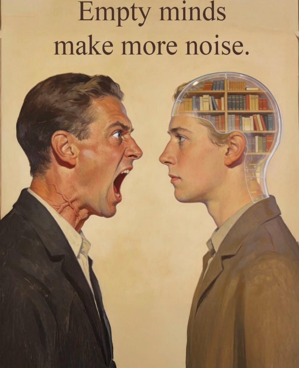 Empty minds make more noise.