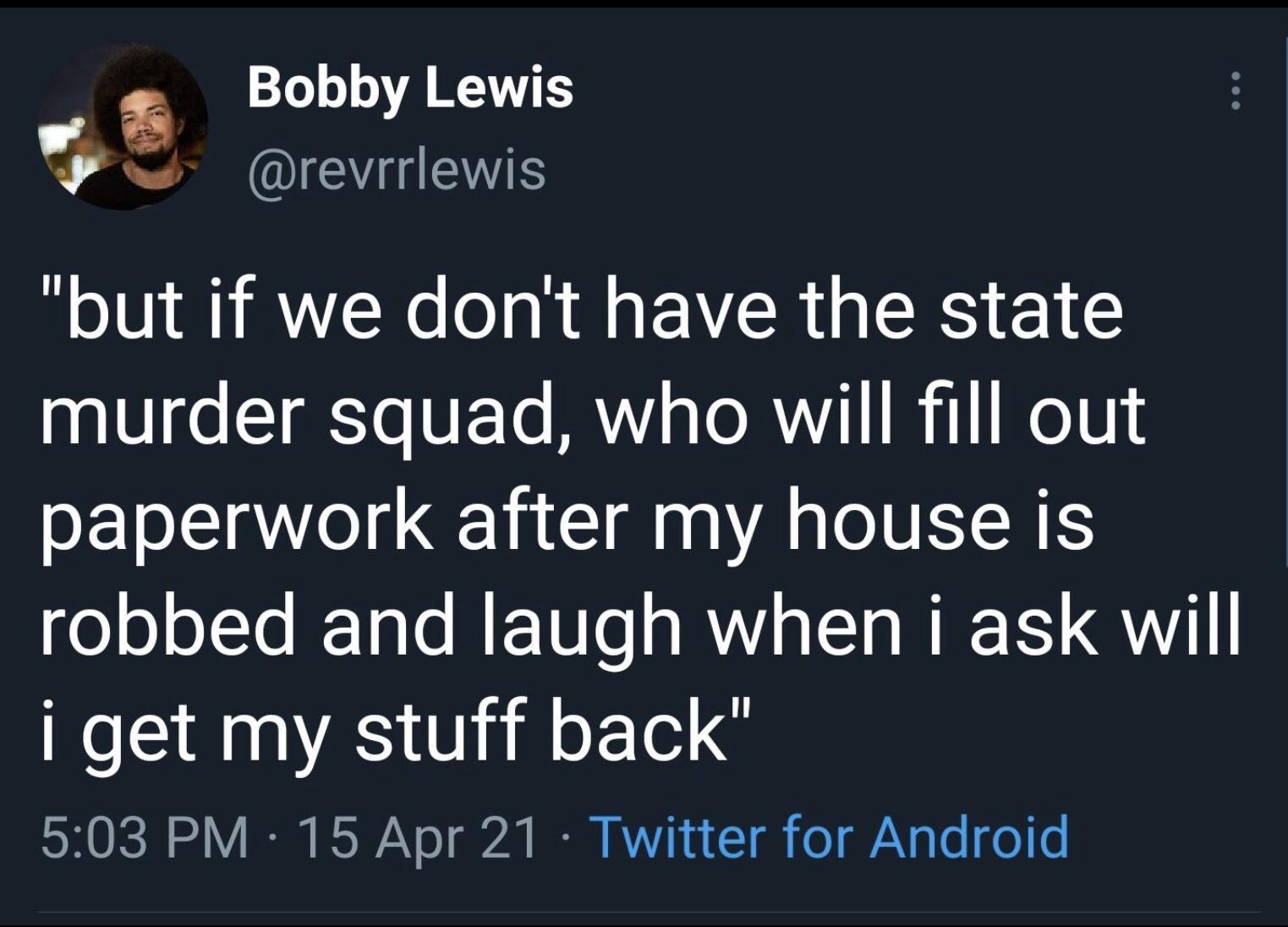 21oo oA IEVTVIES v QIEIEVE but if we dont have the state murder squad who will fill out paperwork after my house is robbed and laugh when i ask will i get my stuff back SN OISR 4 IR KW o 72 B KY 1 a 1 o g Yo o 6