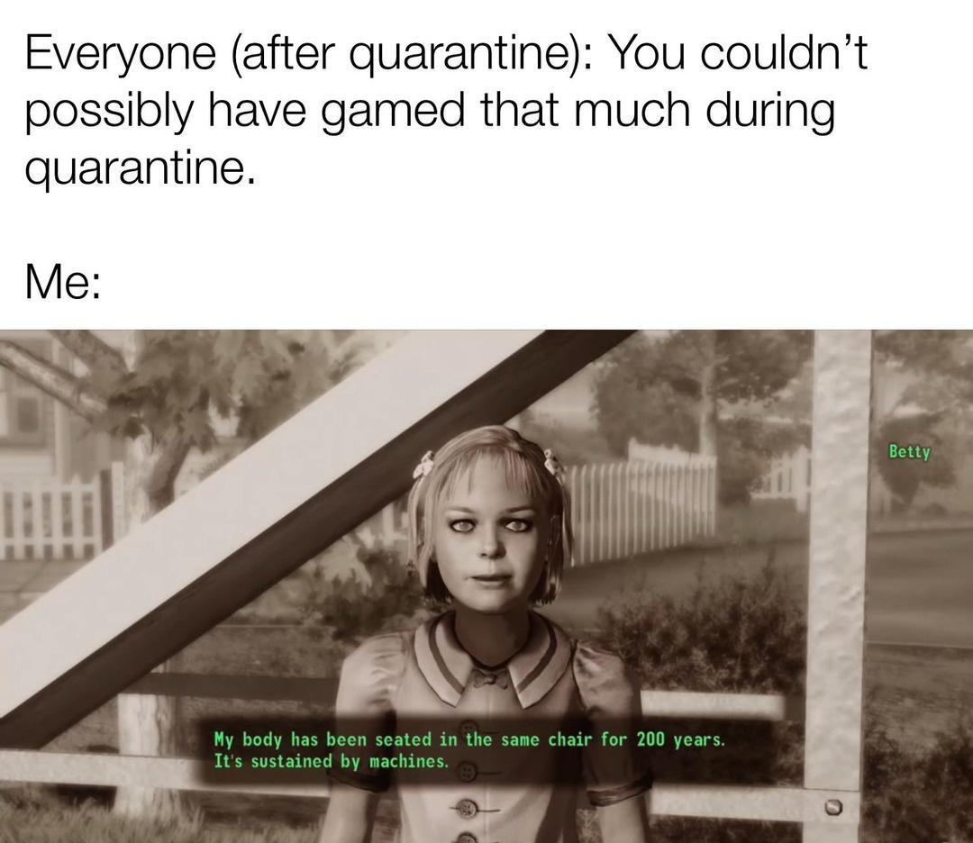 Everyone after quarantine You couldnt possibly have gamed that much during quarantine Tade Wit matite