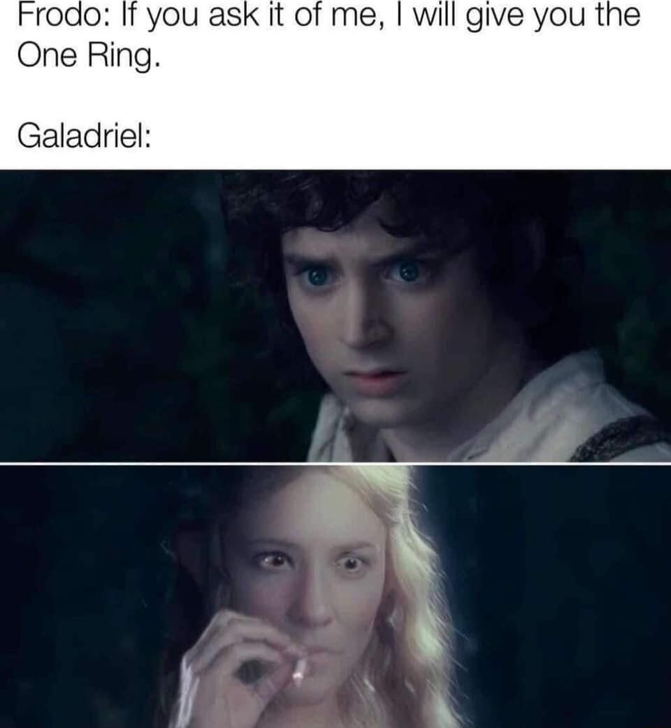 rodo It you ask it of me will give you the One Ring Galadriel