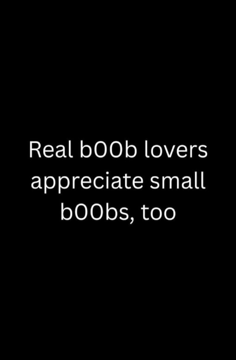 Real bOOb lovers appreciate small bOObs, too