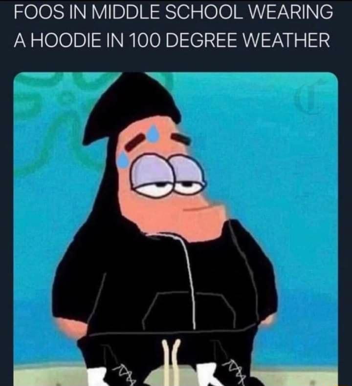 FOOS IN MIDDLE SCHOOL WEARING A HOODIE IN 100 DEGREE WEATHER