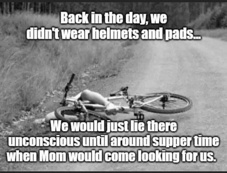 Back in the day, we didn't wear helmets and pads... We would just lie there unconscious until around supper time when Mom would come looking for us.