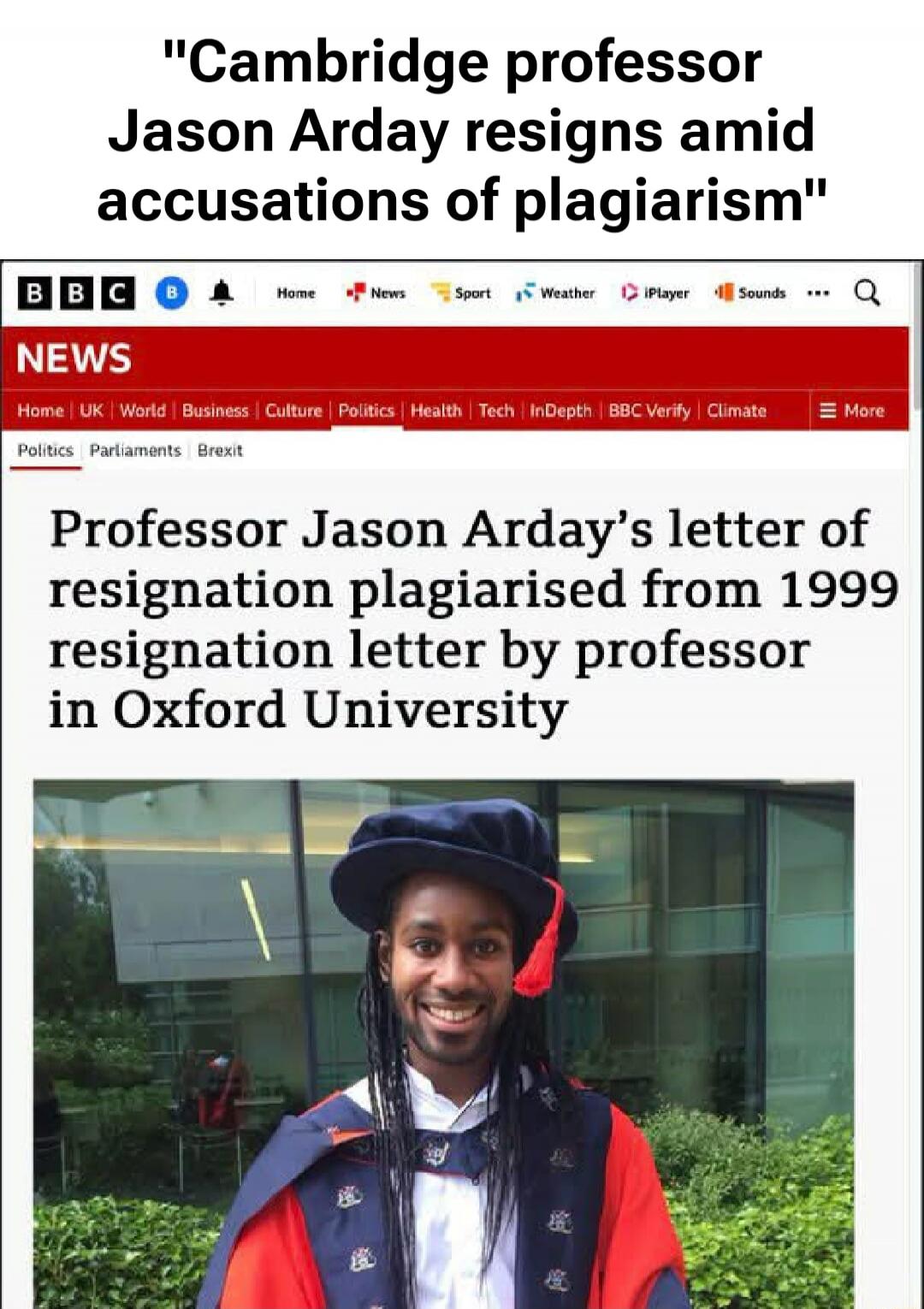 Cambridge professor Jason Arday resigns amid accusations of plagiarism. Professor Jason Arday's letter of resignation plagiarised from 1999 resignation letter by professor in Oxford University.