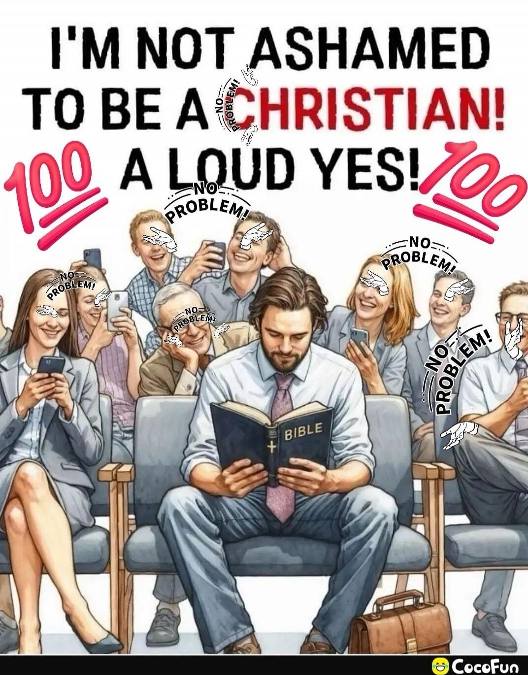 I'M NOT ASHAMED TO BE A CHRISTIAN! A LOUD YES!