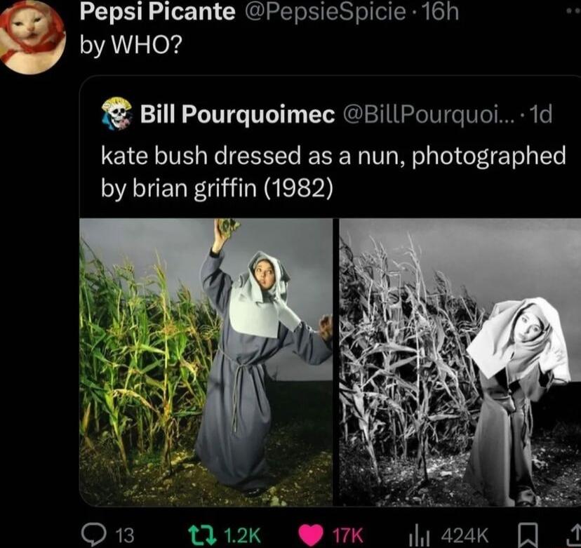 PepsiPicante PepsieSpicie 16h V by WHO Bill Pourquoimec BillPourquoi 1d kate bush dressed as a nun photographed by brian griffin 1982 Fk 12k 17k 424k A