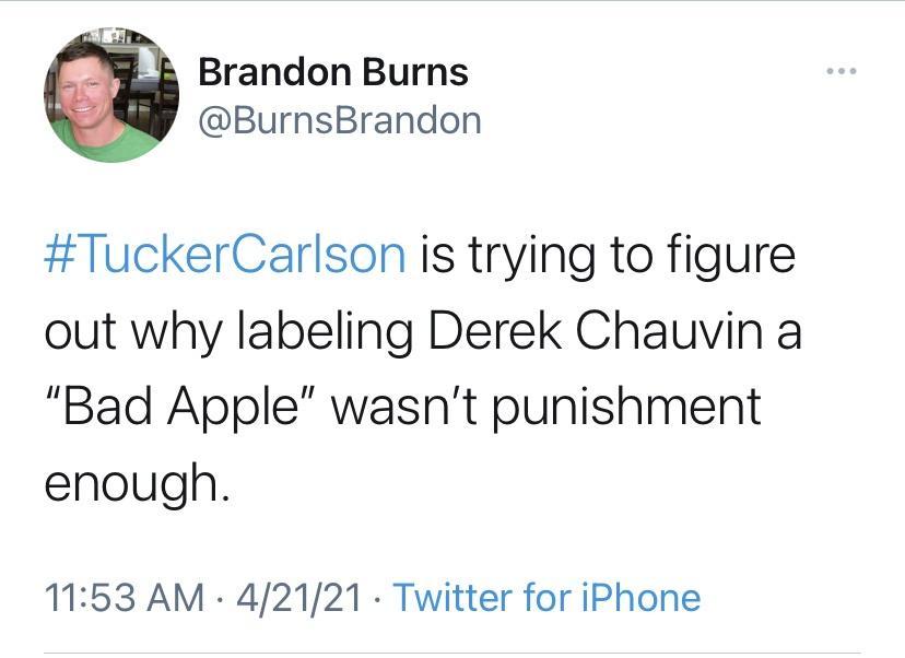 Brandon Burns BurnsBrandon TuckerCarlson is trying to figure out why labeling Derek Chauvin a Bad Apple wasnt punishment enough 1153 AM 42121 Twitter for iPhone