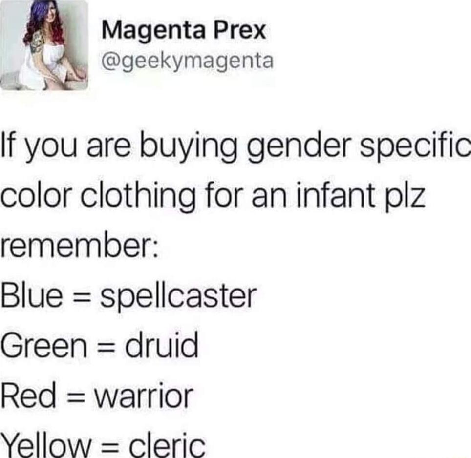 Magenta Prex geekymagenta If you are buying gender specific color clothing for an infant plz remember Blue spellcaster Green druid Red warrior Yellow cleric