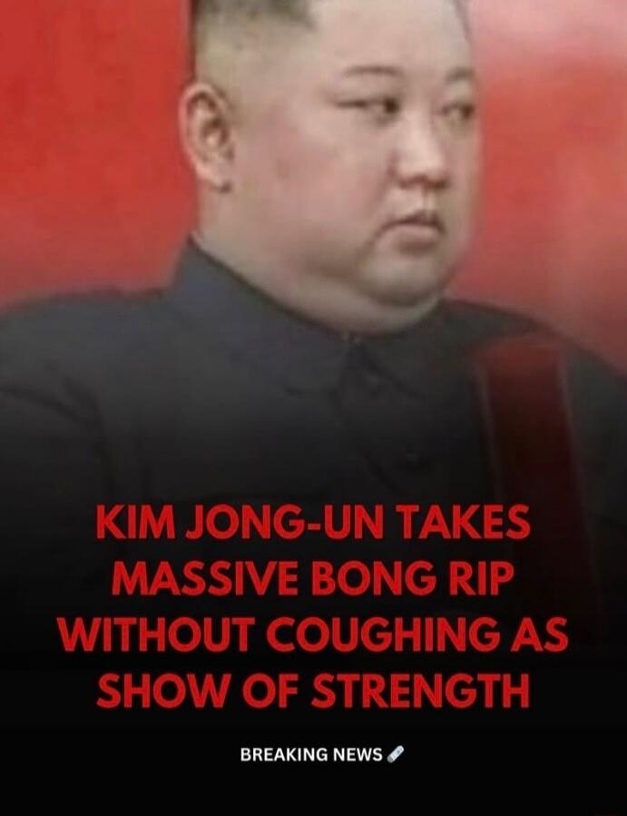 KIM JONG-UN TAKES MASSIVE BONG RIP WITHOUT COUGHING AS SHOW OF STRENGTH BREAKING NEWS
