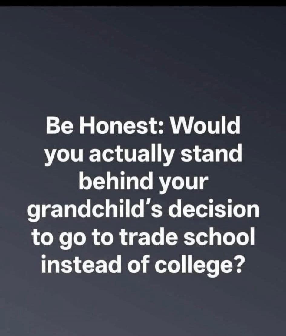 Be Honest: Would you actually stand behind your grandchild's decision to go to trade school instead of college?