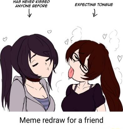 HAS NEVER KISSED ANYONE BEFORE\nEXPECTING TONGUE\nMeme redraw for a friend