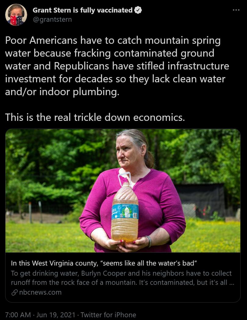Grant Stern is fully vaccinated lleS E Poor Americans have to catch mountain spring water because fracking contaminated ground water and Republicans have stifled infrastructure 0 TTot i o gl T Te Pt Yo R EVA Yol el SET RWVEY T andor indoor plumbing This is the real trickle down economics In this West Virginia county seems like all the waters bad RLeR o e ITa T Tale RN T 1V Moo oTT o ale Mo TERS T 