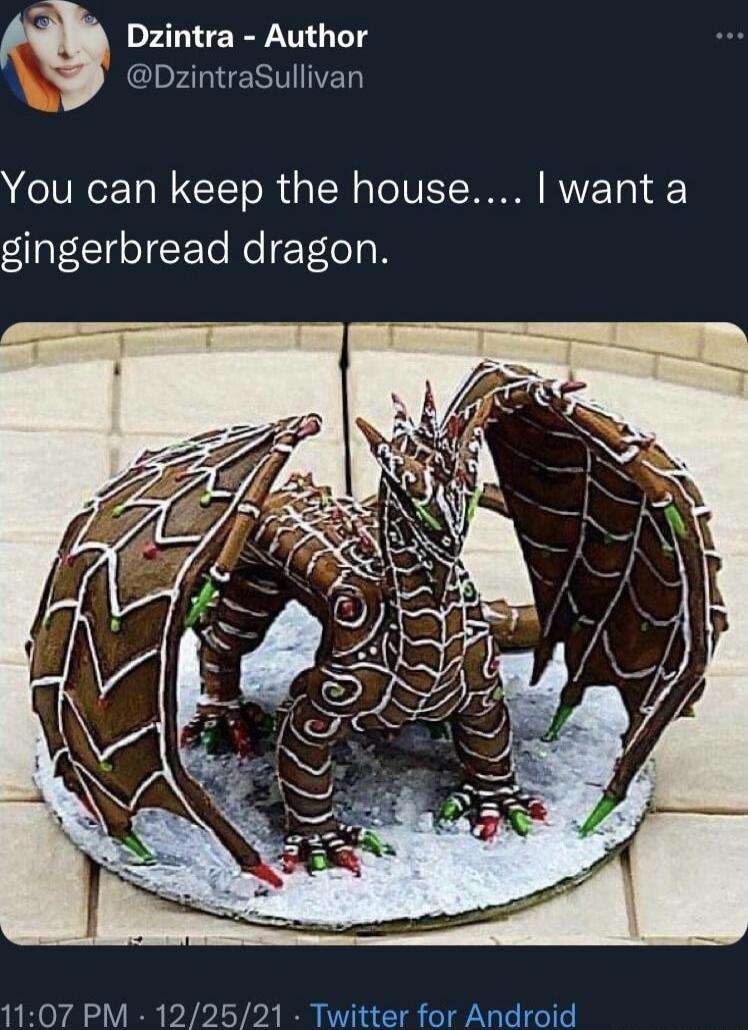 Dzintra Author DzintraSullivan You can keep the house want a gingerbread dragon 1107 PM 122521 Twitter for Android