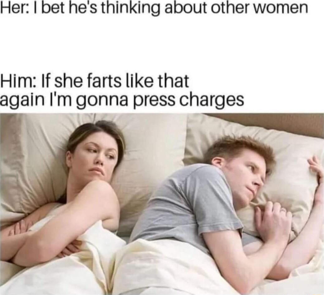 Her bet hes thinking about other women Him If she farts like that again Im gonna press charges